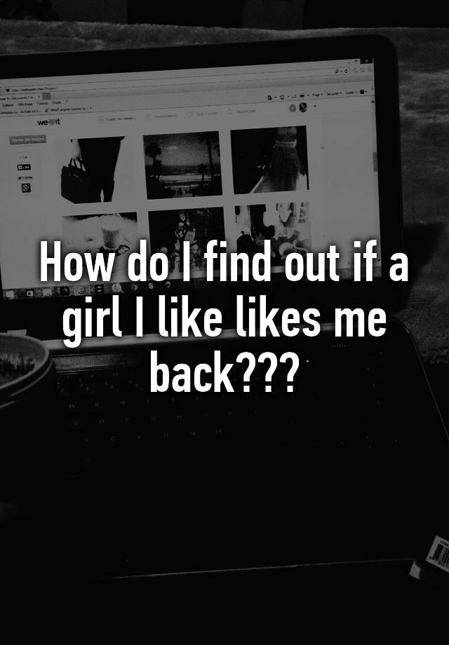 how-do-i-find-out-if-a-girl-i-like-likes-me-back