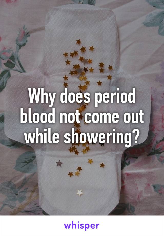 why-does-period-blood-not-come-out-while-showering