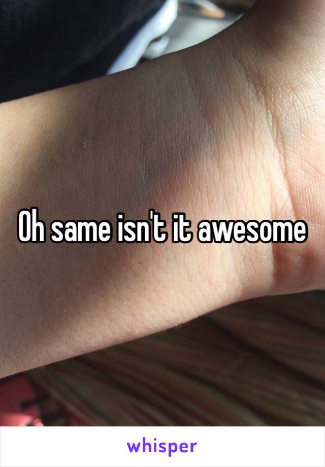 Oh same isn't it awesome 