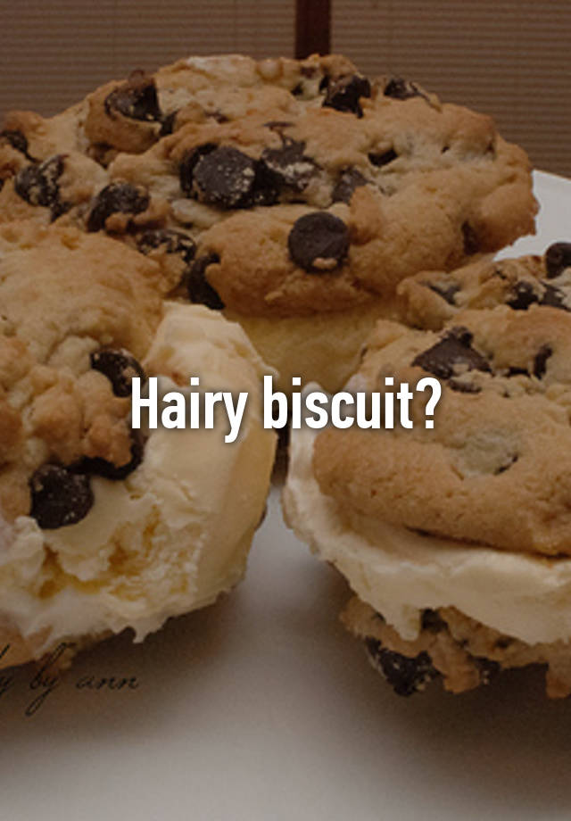 Hairy Biscuit?