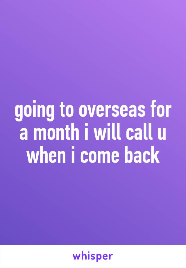 going to overseas for a month i will call u when i come back