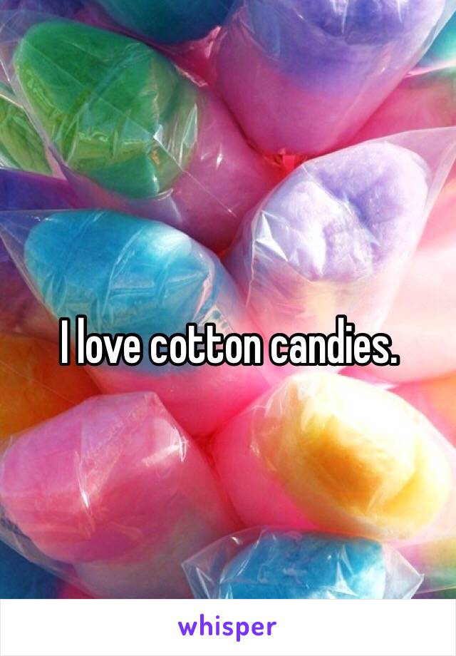 I love cotton candies.