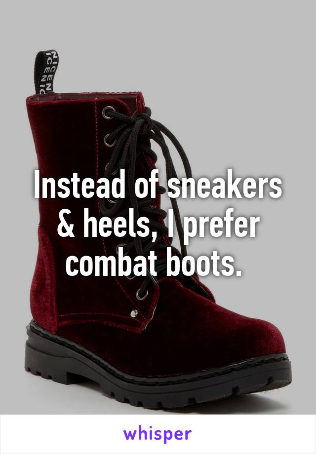 Instead of sneakers & heels, I prefer combat boots. 