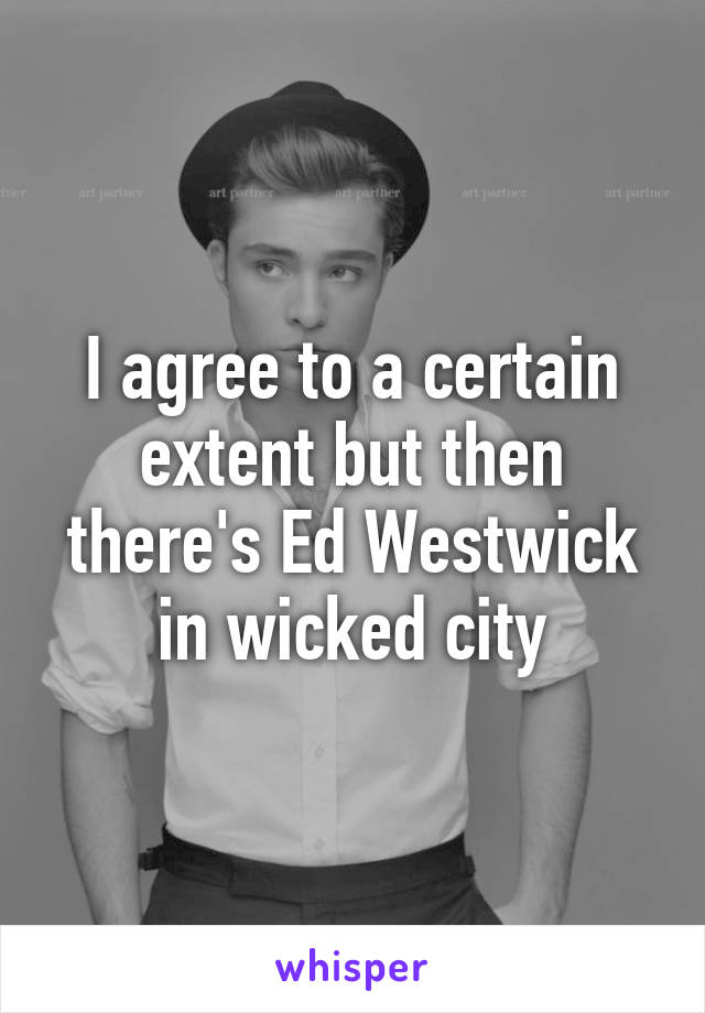 I agree to a certain extent but then there's Ed Westwick in wicked city