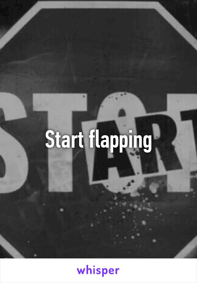 Start flapping