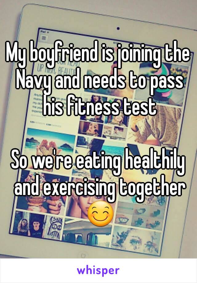 My boyfriend is joining the Navy and needs to pass his fitness test

So we're eating healthily and exercising together 😊