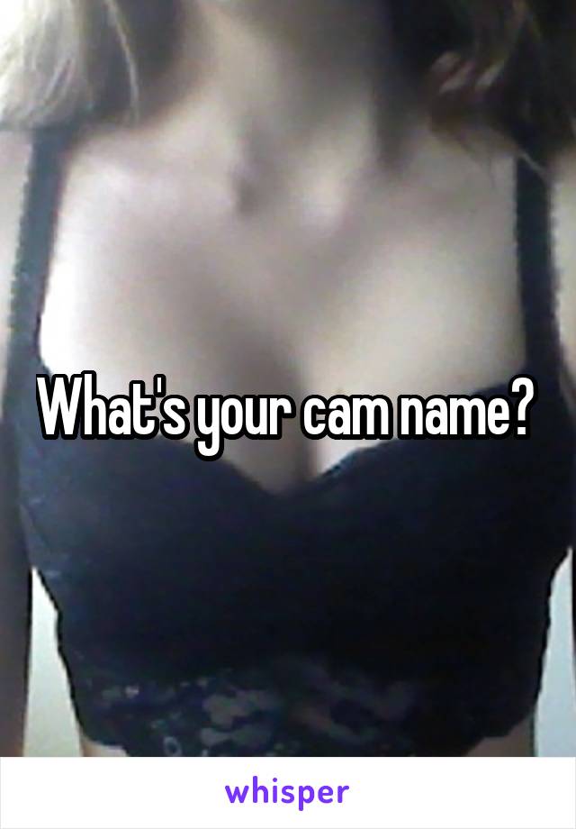 What's your cam name? 