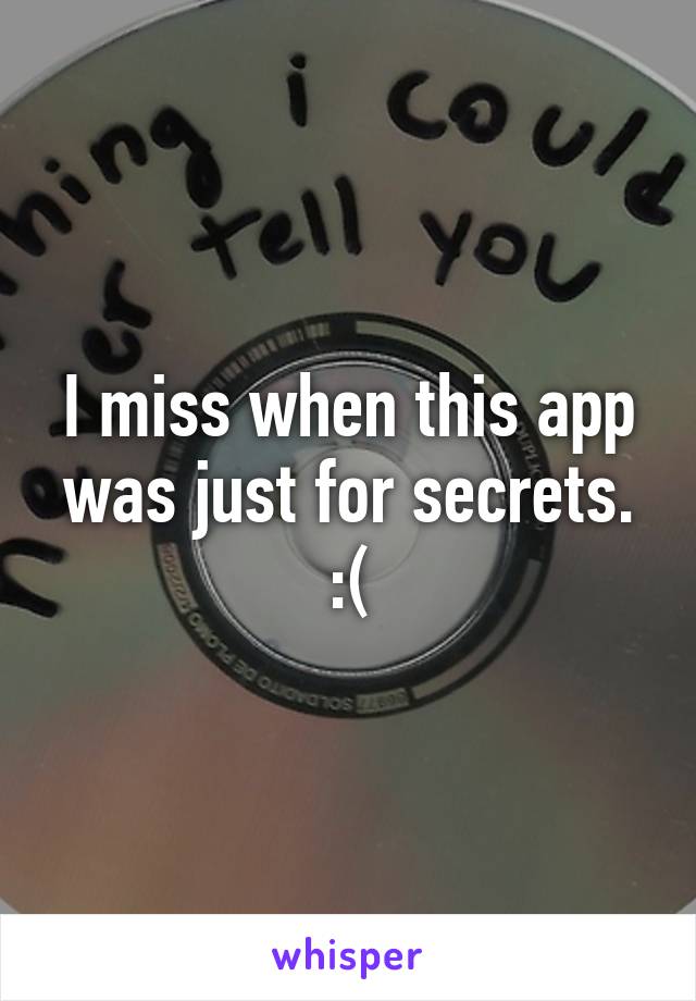 I miss when this app was just for secrets. :(