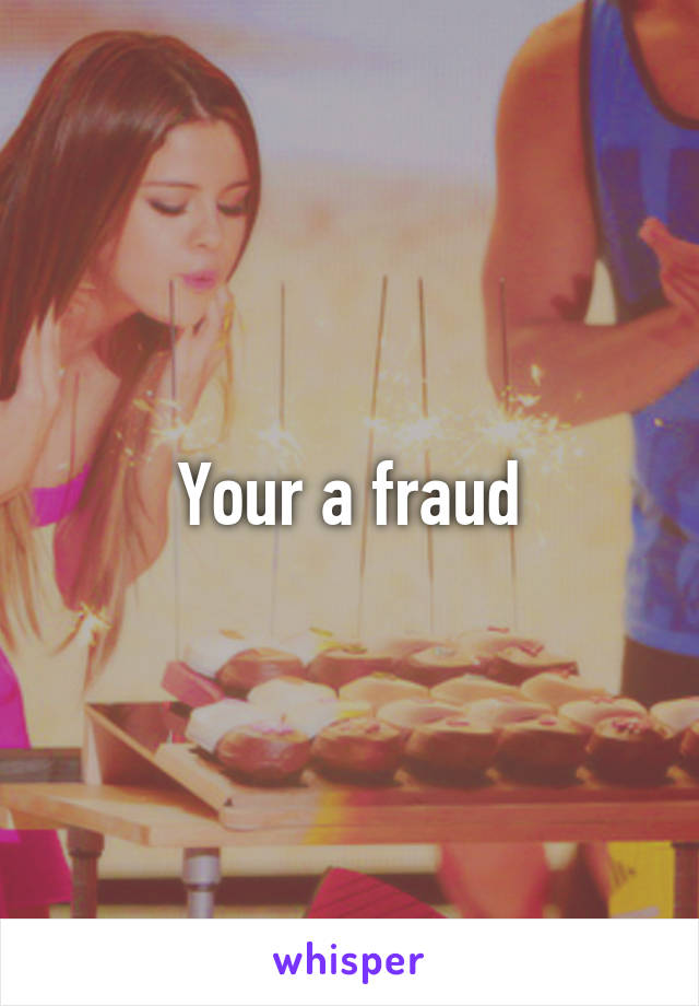 Your a fraud