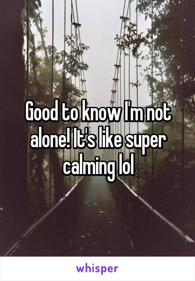 Good to know I'm not alone! It's like super calming lol