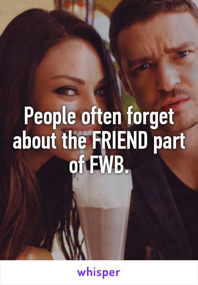People often forget about the FRIEND part of FWB.