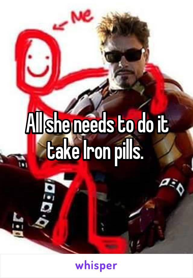 All she needs to do it take Iron pills. 