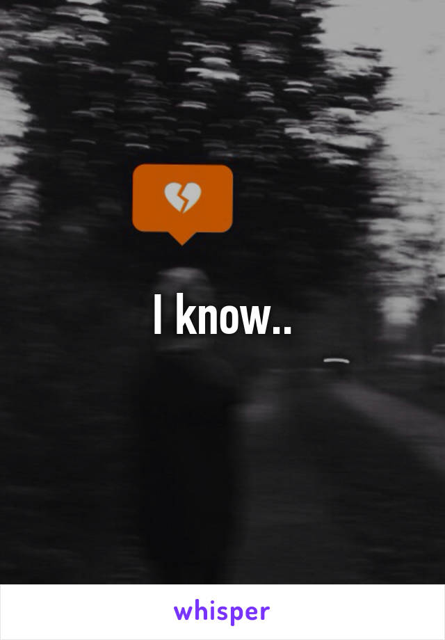 I know..