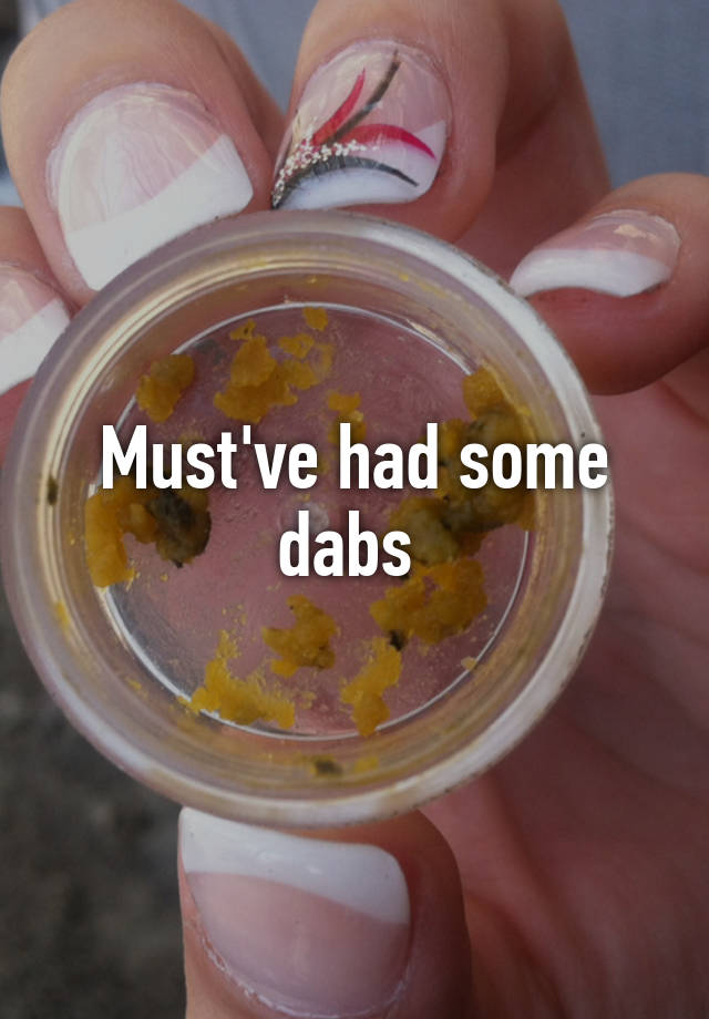 Mustve Had Some Dabs 