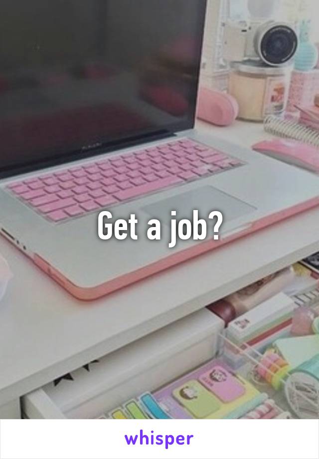 Get a job?