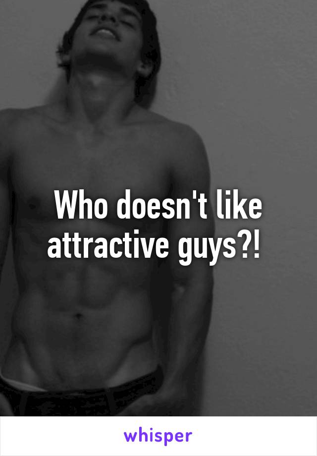 Who doesn't like attractive guys?! 