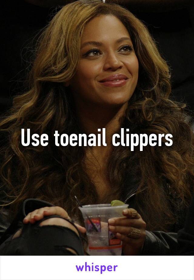 Use toenail clippers