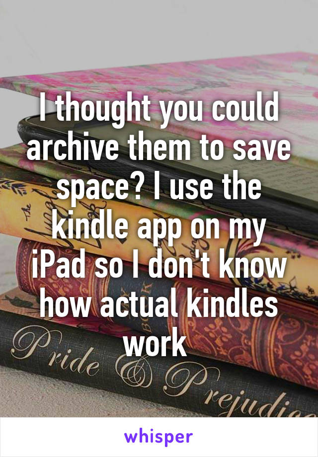 I thought you could archive them to save space? I use the kindle app on my iPad so I don't know how actual kindles work 