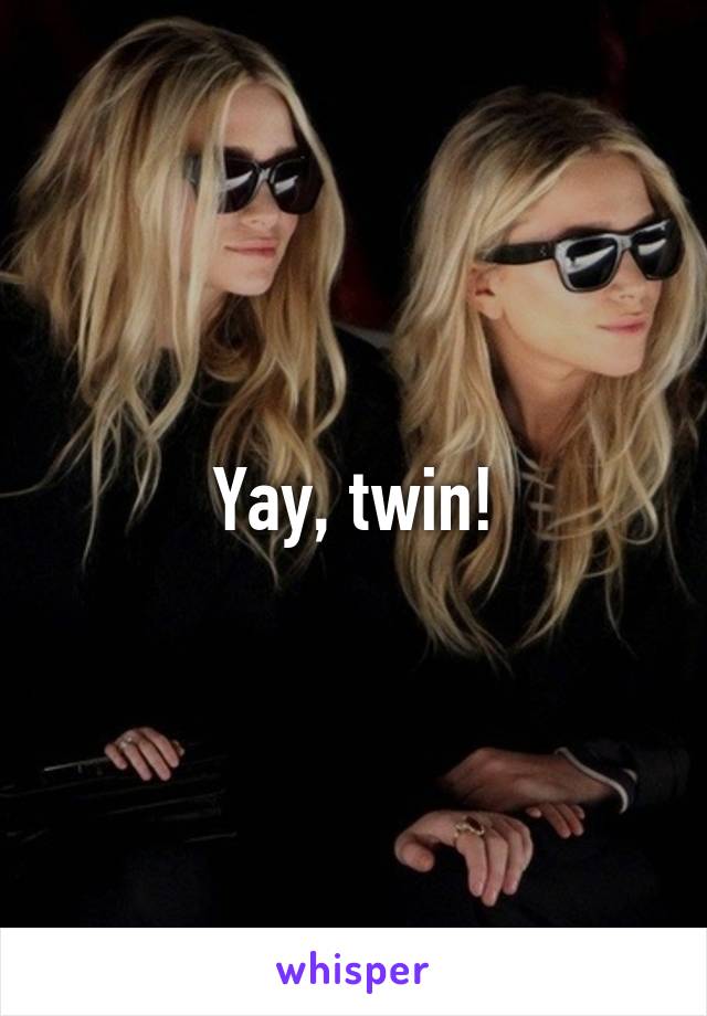 Yay, twin!