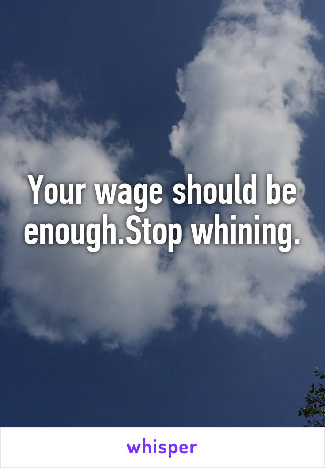 Your wage should be enough.Stop whining.
