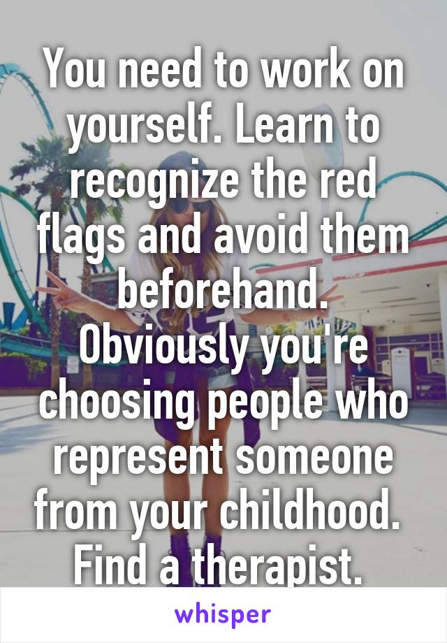 You need to work on yourself. Learn to recognize the red flags and avoid them beforehand. Obviously you're choosing people who represent someone from your childhood. 
Find a therapist. 