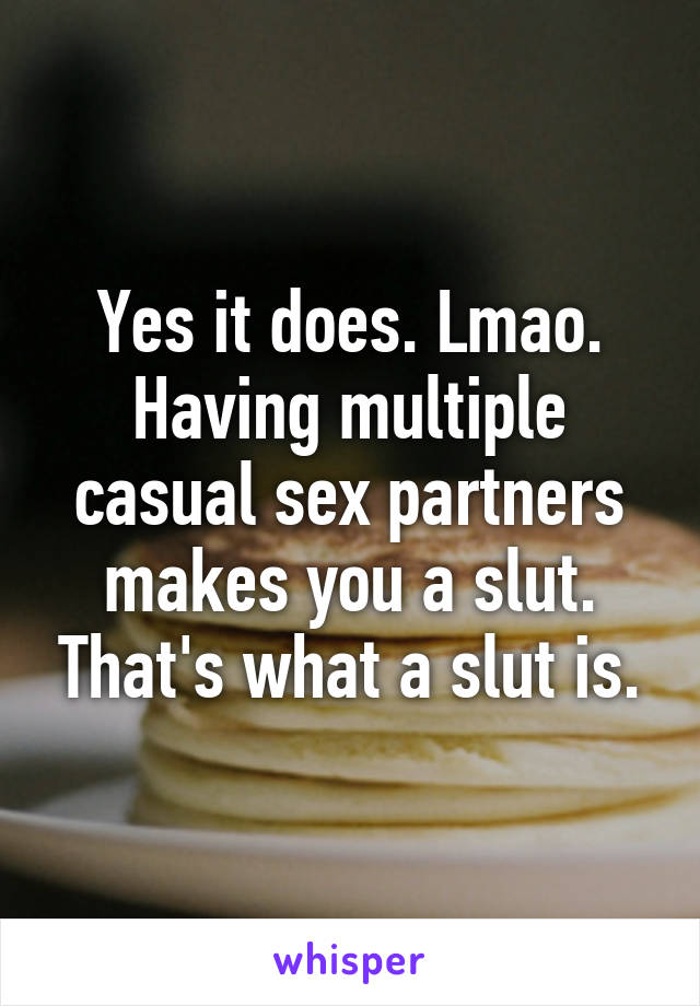 Yes it does. Lmao. Having multiple casual sex partners makes you a slut. That's what a slut is.