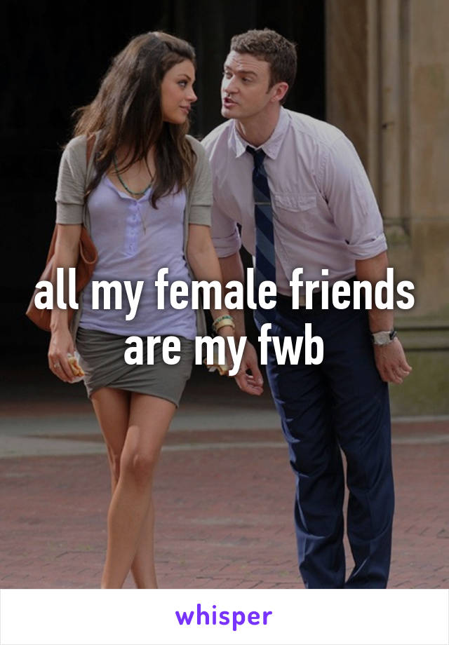 all my female friends are my fwb