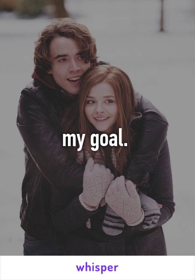 my goal. 