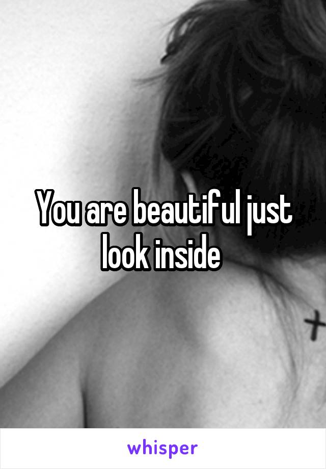 You are beautiful just look inside 