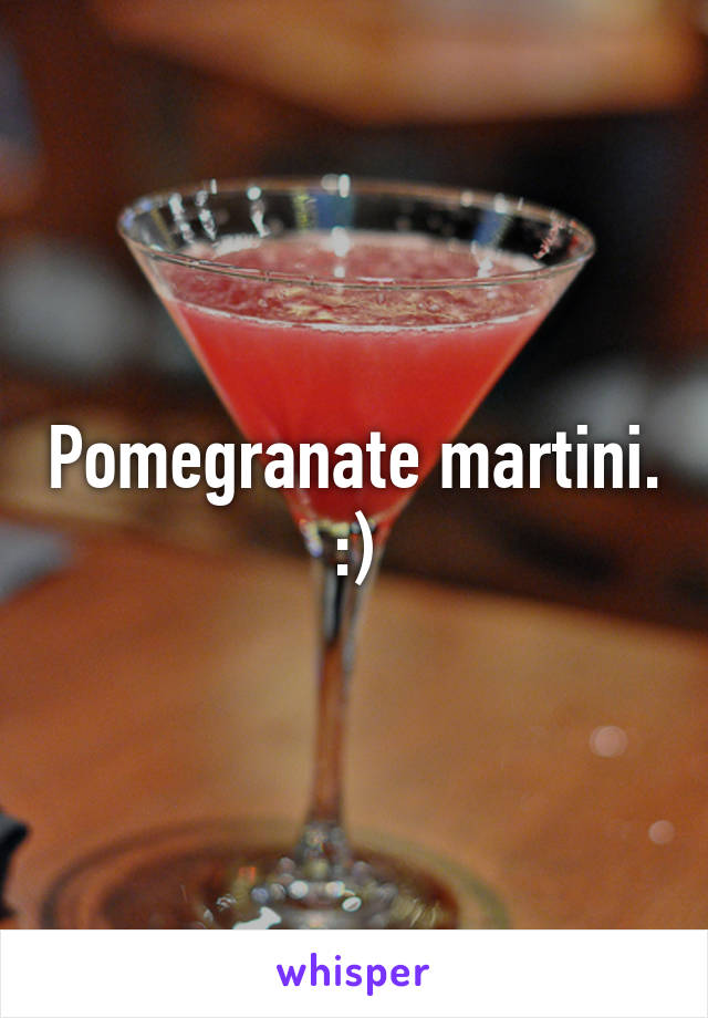 Pomegranate martini. :)