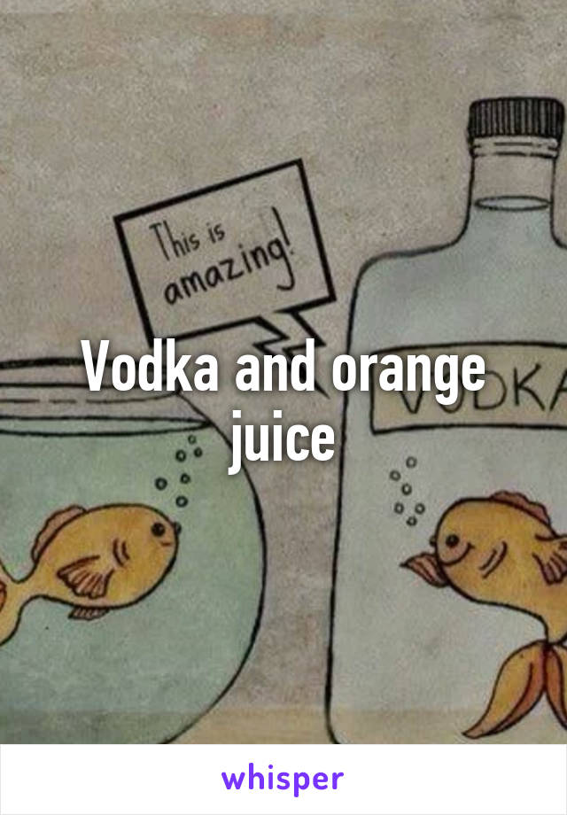 Vodka and orange juice