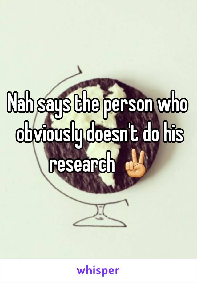 Nah says the person who obviously doesn't do his research ✌