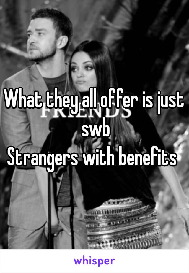 What they all offer is just swb
Strangers with benefits 