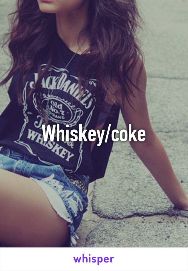 Whiskey/coke