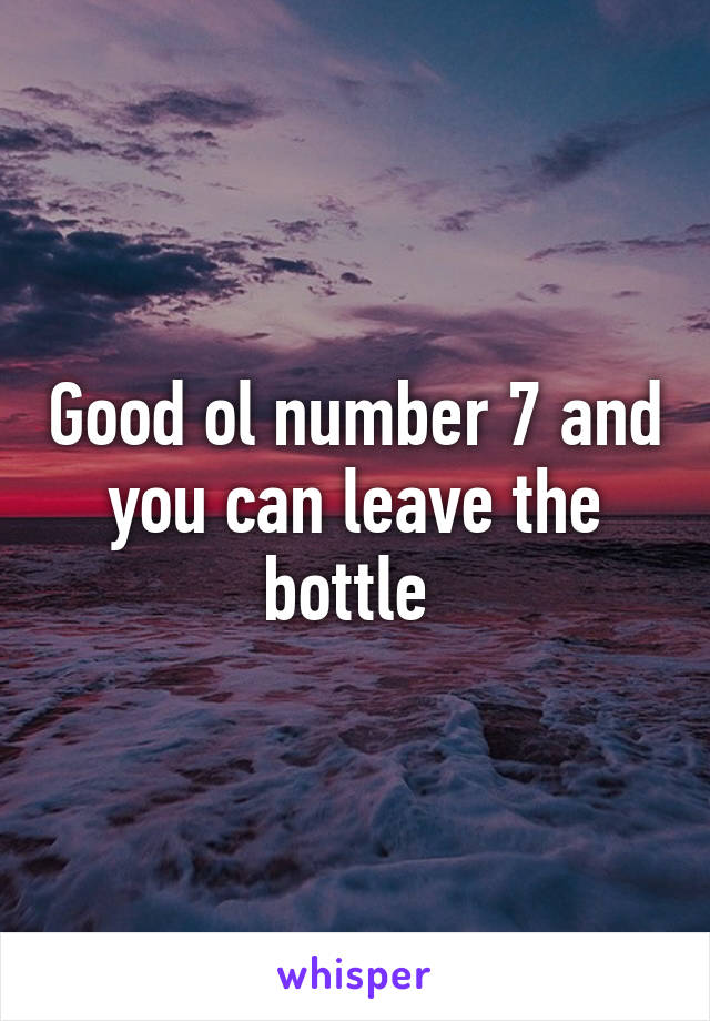 Good ol number 7 and you can leave the bottle 