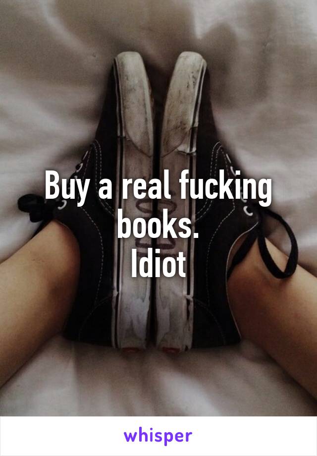 Buy a real fucking books.
Idiot