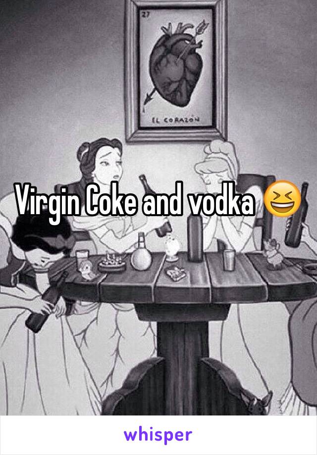 Virgin Coke and vodka 😆
