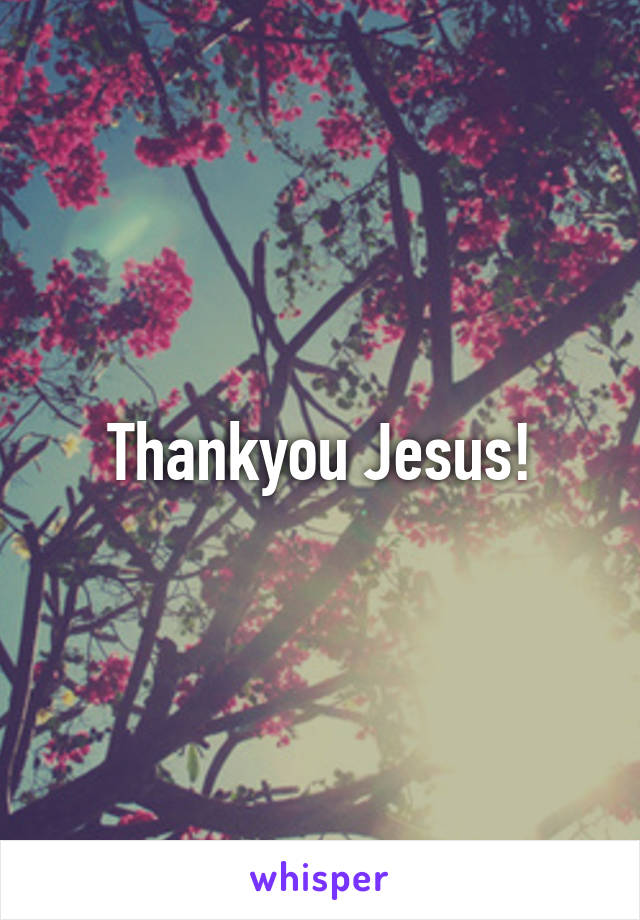 Thankyou Jesus!