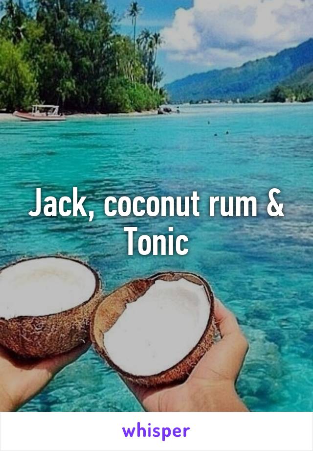 Jack, coconut rum & Tonic