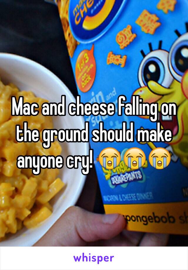 Mac and cheese falling on the ground should make anyone cry! 😭😭😭