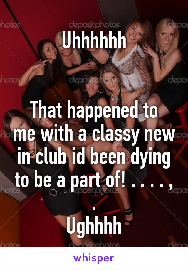 Uhhhhhh


That happened to me with a classy new in club id been dying to be a part of! . . . . , .
Ughhhh