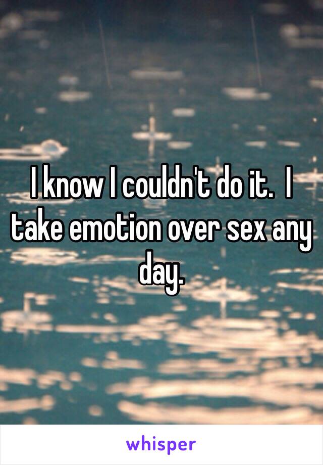 I know I couldn't do it.  I take emotion over sex any day.