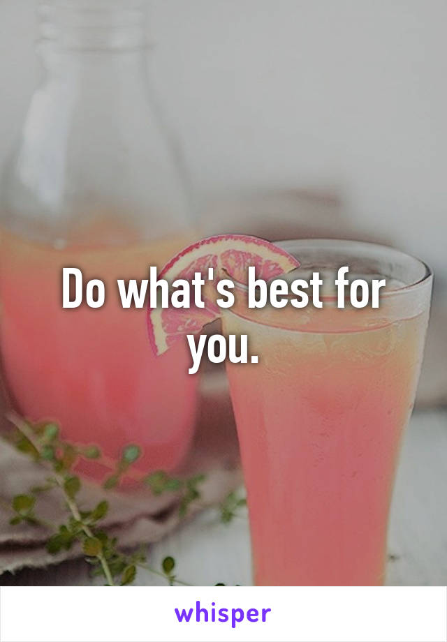 Do what's best for you.