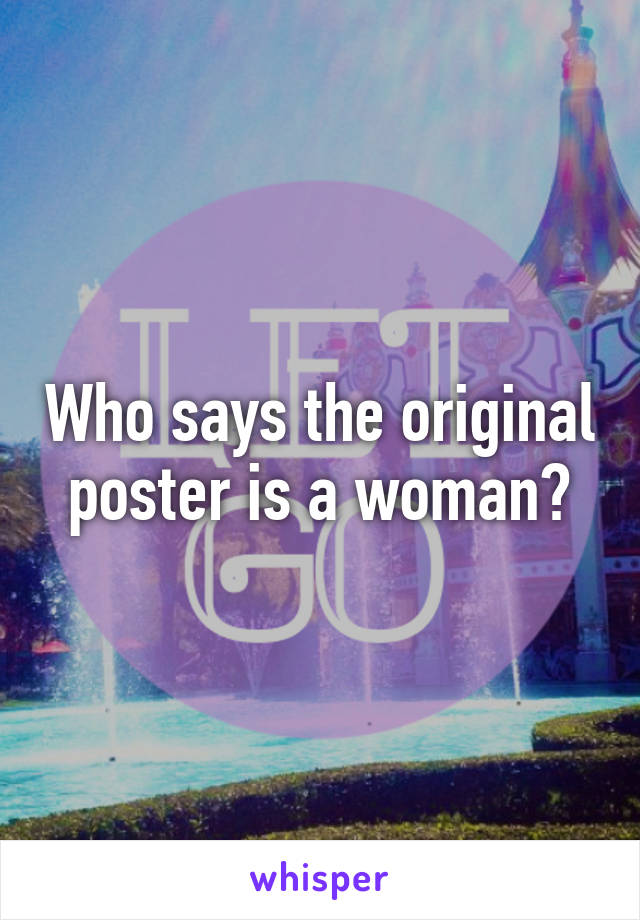 Who says the original poster is a woman?