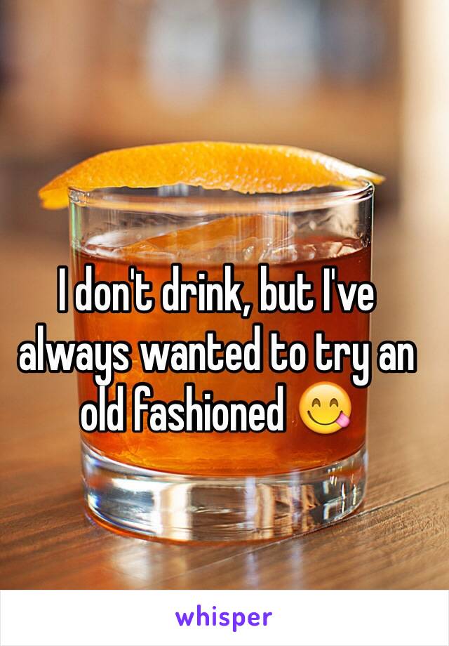 I don't drink, but I've always wanted to try an old fashioned 😋