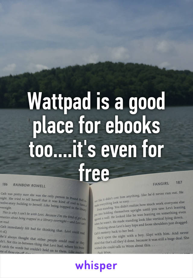 Wattpad is a good place for ebooks too....it's even for free 