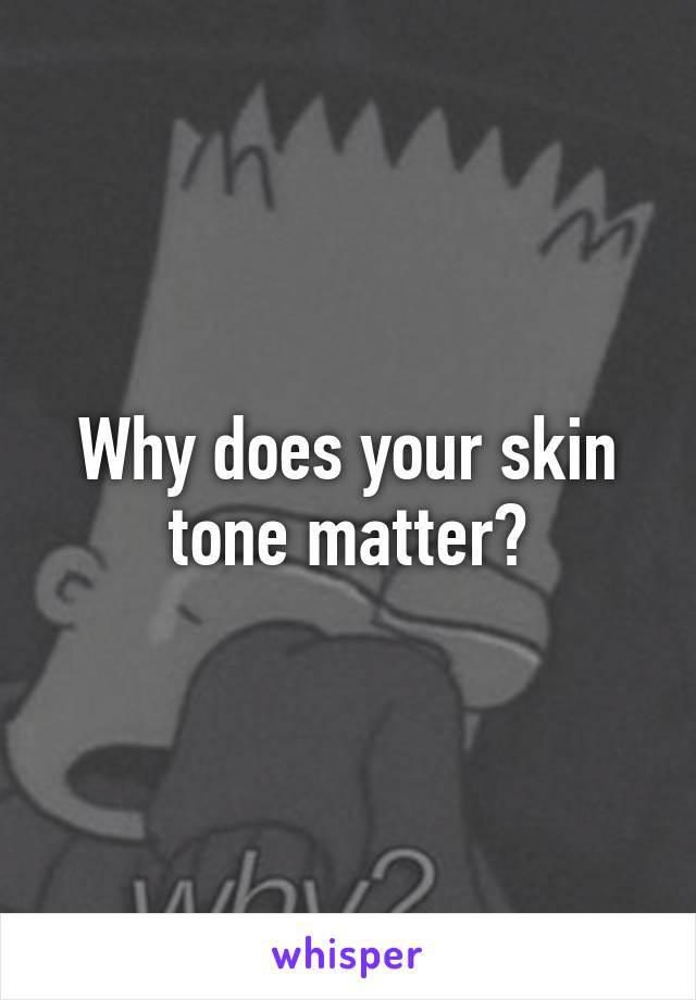 Why does your skin tone matter?