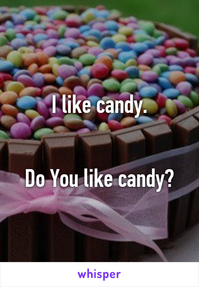 I like candy.


Do You like candy?