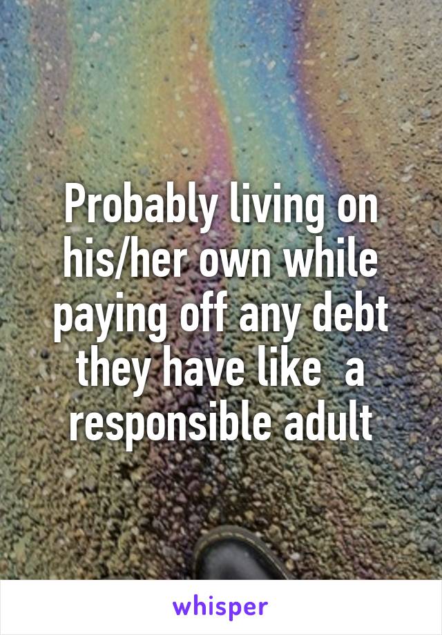 Probably living on his/her own while paying off any debt they have like  a responsible adult