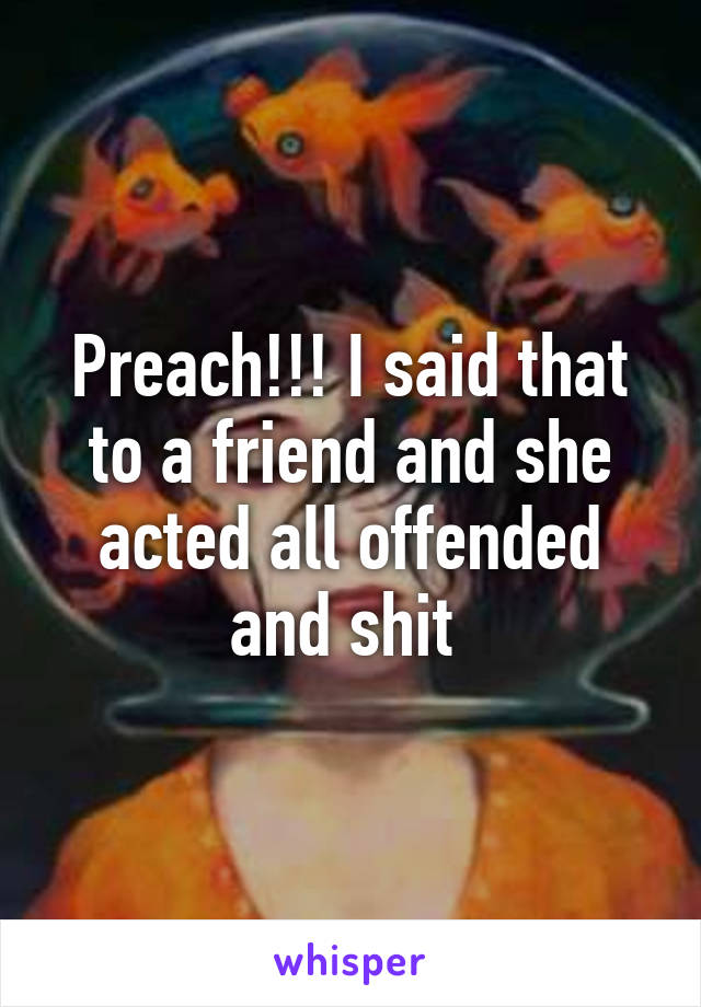 Preach!!! I said that to a friend and she acted all offended and shit 